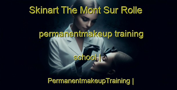 Skinart The Mont Sur Rolle permanentmakeup training school | PermanentmakeupTraining | PermanentmakeupClasses | SkinartTraining-Switzerland